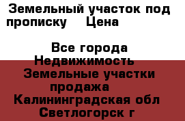 Земельный участок под прописку. › Цена ­ 350 000 - Все города Недвижимость » Земельные участки продажа   . Калининградская обл.,Светлогорск г.